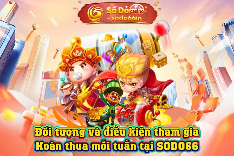 đối-tượng-và-điều-kiện-tham-gia-hoàn-thua-mỗi-tuần-tại-sodo66
