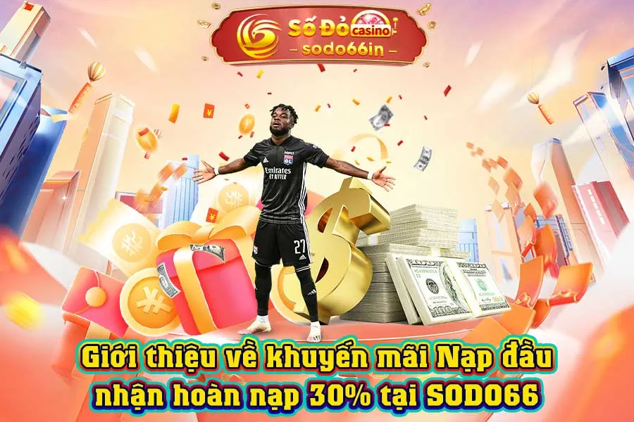 giới-thiệu-về-khuyến-mãi-nạp-đầu-nhận-hoàn-nạp-30%-tại-sodo66