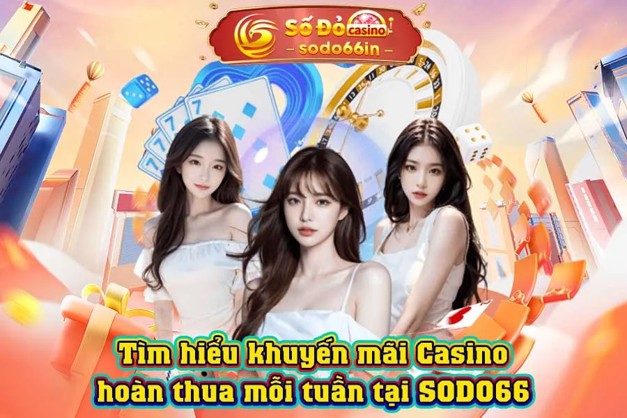 tìm-hiểu-khuyến-mãi-casino-hoàn-thua-mỗi-tuần-tại-sodo66