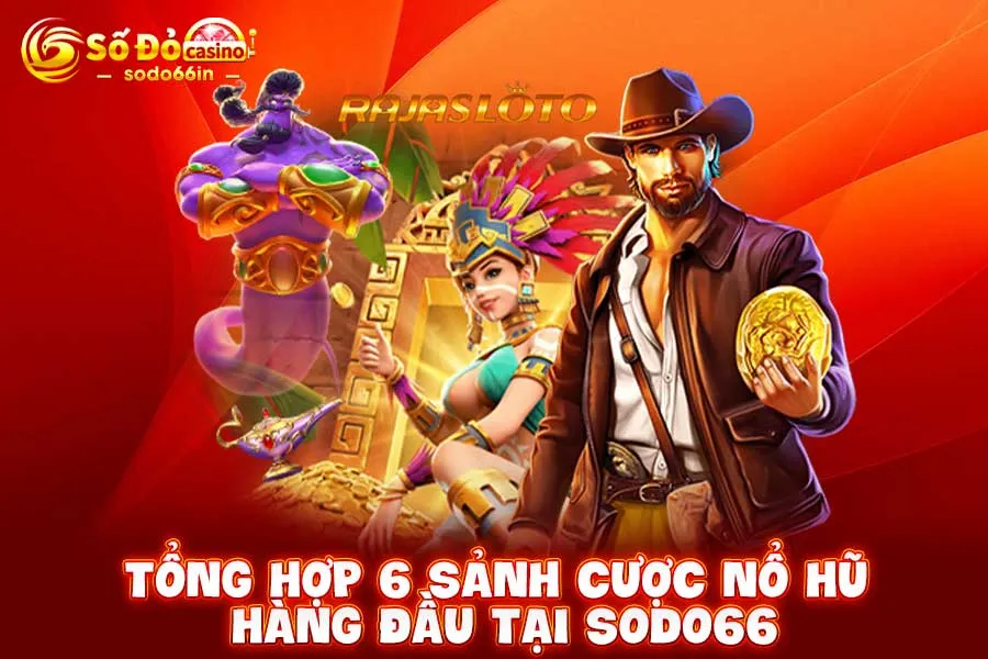 tổng-hợp-6-sảnh cược nổ hũ hàng-đầu-tại-sodo66
