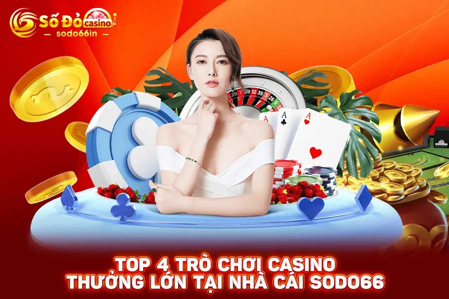 top-4-trò chơi casino thưởng-lớn-tại-nhà-cái-sodo66